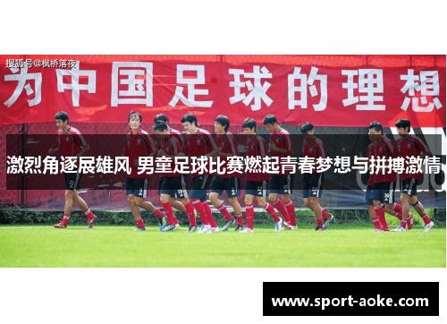 激烈角逐展雄风 男童足球比赛燃起青春梦想与拼搏激情