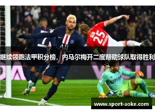 继续领跑法甲积分榜，内马尔梅开二度帮助球队取得胜利