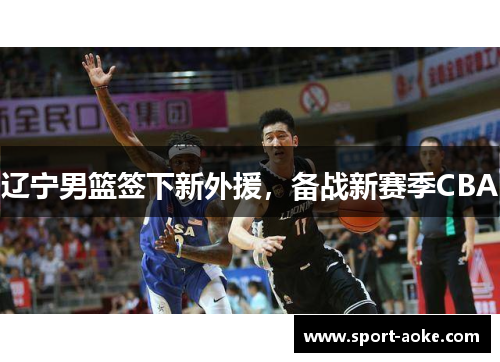 辽宁男篮签下新外援，备战新赛季CBA