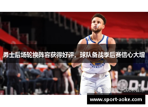 勇士后场轮换阵容获得好评，球队备战季后赛信心大增